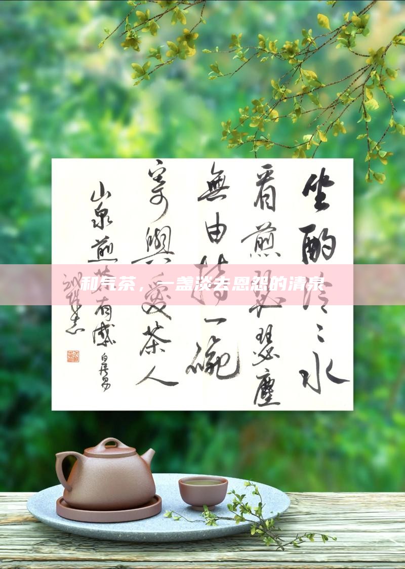 和气茶，一盏淡去恩怨的清泉